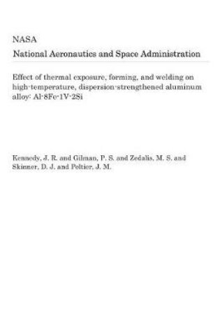 Cover of Effect of Thermal Exposure, Forming, and Welding on High-Temperature, Dispersion-Strengthened Aluminum Alloy