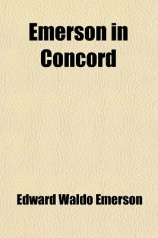 Cover of Emerson in Concord; A Memoir Written for the "Social Circle" in Concord, Massachusetts