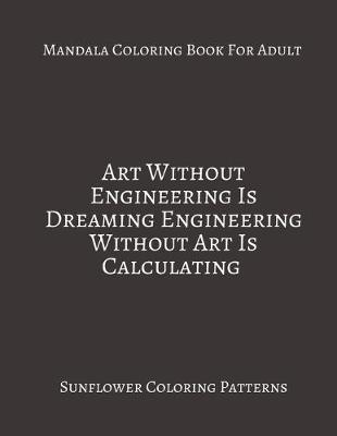 Book cover for Mandala Coloring Book For Adults Art Without Engineering Is Dreaming Engineering Without Art Is Calculating