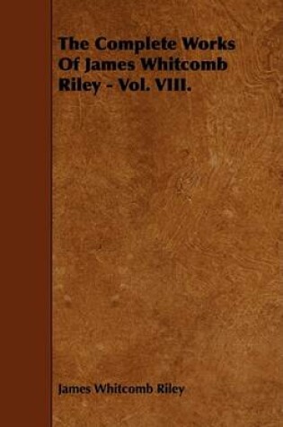 Cover of The Complete Works Of James Whitcomb Riley - Vol. VIII.