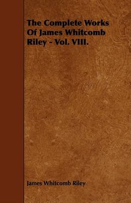 Book cover for The Complete Works Of James Whitcomb Riley - Vol. VIII.
