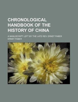 Book cover for Chronological Handbook of the History of China; A Manuscript Left by the Late REV. Ernst Faber