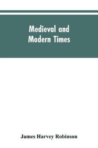 Cover of Medieval and modern times; an introduction to the history of western Europe from the dissolution of the Roman empire to the opening of the great war of 1914