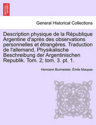 Book cover for Description Physique de La Republique Argentine D'Apres Des Observations Personnelles Et Etrangeres. Traduction de L'Allemand, Physikalische Beschreibung Der Argentinischen Republik. Tom. 2; Tom. 3. PT. 1. Tome Cinquieme, Premier Partie