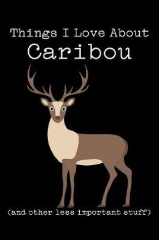 Cover of Things I Love about Caribou (and Other Less Important Stuff)