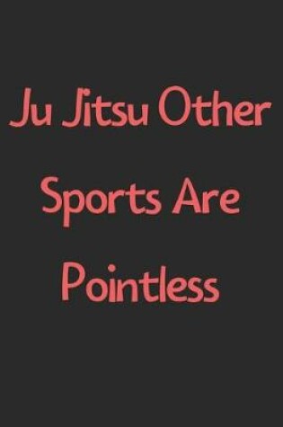 Cover of Ju Jitsu Other Sports Are Pointless