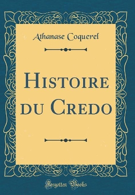 Book cover for Histoire Du Credo (Classic Reprint)