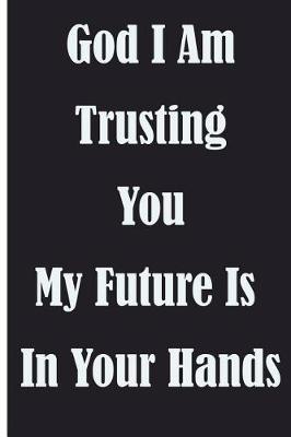 Book cover for God I Am Trusting You My Future Is In Your Hands