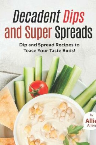 Cover of Decadent Dips and Super Spreads