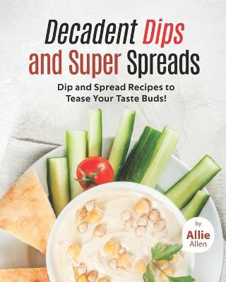 Book cover for Decadent Dips and Super Spreads