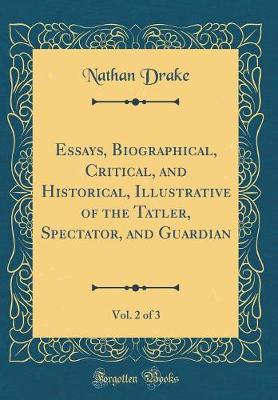 Book cover for Essays, Biographical, Critical, and Historical, Illustrative of the Tatler, Spectator, and Guardian, Vol. 2 of 3 (Classic Reprint)