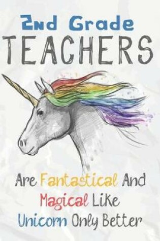 Cover of 2nd Grade Teachers Are Fantastical & Magical Like A Unicorn Only Better