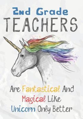 Book cover for 2nd Grade Teachers Are Fantastical & Magical Like A Unicorn Only Better