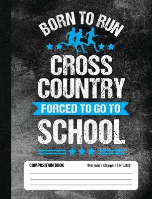 Book cover for Born To Run Cross Country Forced To Go To School Composition Book