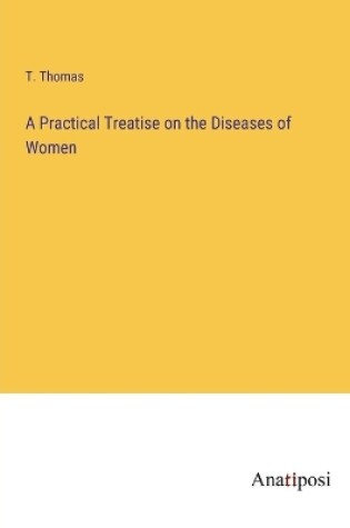 Cover of A Practical Treatise on the Diseases of Women