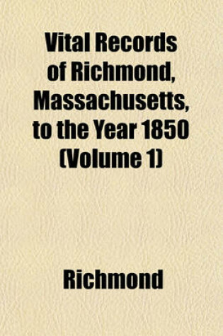 Cover of Vital Records of Richmond, Massachusetts, to the Year 1850 (Volume 1)