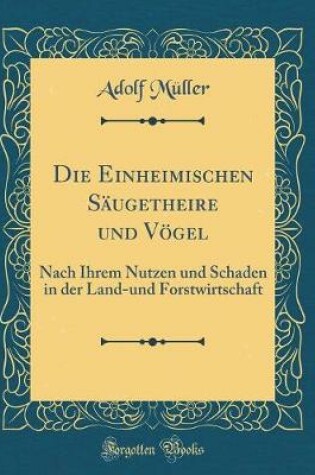 Cover of Die Einheimischen Säugetheire Und Vögel