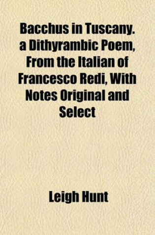 Cover of Bacchus in Tuscany. a Dithyrambic Poem, from the Italian of Francesco Redi, with Notes Original and Select