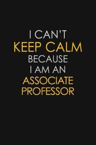 Cover of I Can't Keep Calm Because I Am An Associate Professor