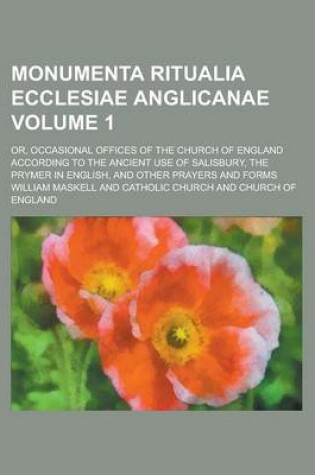 Cover of Monumenta Ritualia Ecclesiae Anglicanae; Or, Occasional Offices of the Church of England According to the Ancient Use of Salisbury, the Prymer in Engl