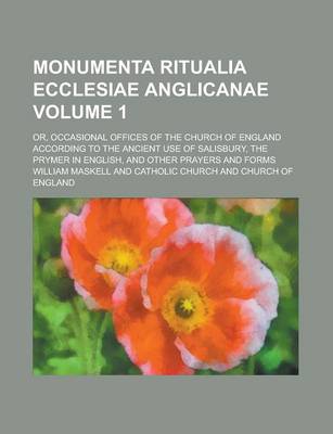 Cover of Monumenta Ritualia Ecclesiae Anglicanae; Or, Occasional Offices of the Church of England According to the Ancient Use of Salisbury, the Prymer in Engl