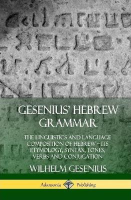 Book cover for Gesenius' Hebrew Grammar: The Linguistics and Language Composition of Hebrew - its Etymology, Syntax, Tones, Verbs and Conjugation (Hardcover)
