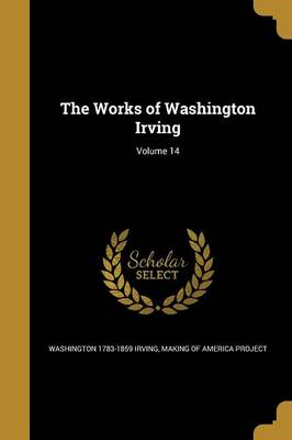 Book cover for The Works of Washington Irving; Volume 14