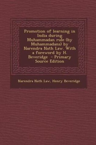 Cover of Promotion of Learning in India During Muhammadan Rule (by Muhammadans) by Narendra Nath Law. with a Foreword by H. Beveridge