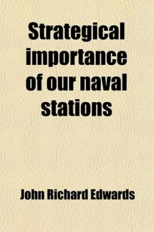 Cover of Strategical Importance of Our Naval Stations; Article on the Imperative Need of Developing Along with the Fleet Adequate and Efficient Naval Stations