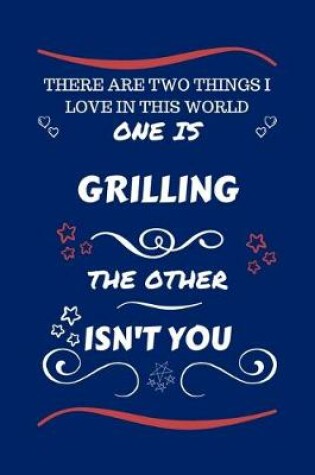 Cover of There Are Two Things I Love In This World One Is Grilling The Other Isn't You