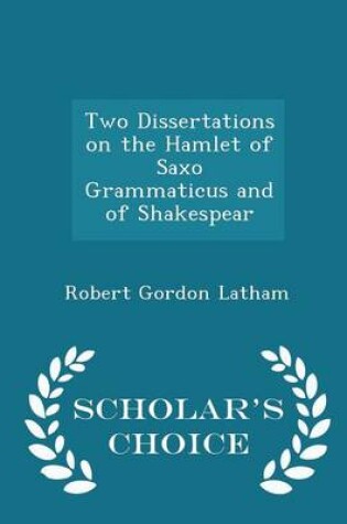 Cover of Two Dissertations on the Hamlet of Saxo Grammaticus and of Shakespear - Scholar's Choice Edition