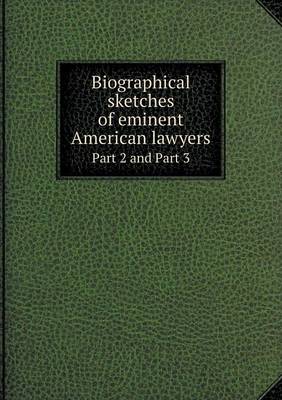 Book cover for Biographical sketches of eminent American lawyers Part 2 and Part 3