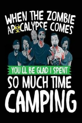 Cover of When The Zombie Apocalypse Comes You'll Be Glad I Spent So Much Time Camping