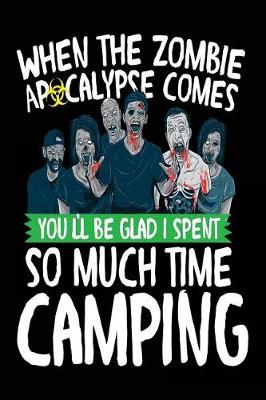 Book cover for When The Zombie Apocalypse Comes You'll Be Glad I Spent So Much Time Camping