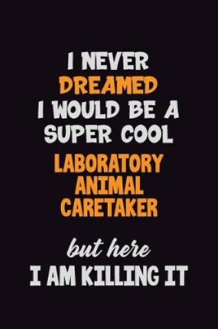 Cover of I Never Dreamed I would Be A Super Cool Laboratory Animal caretaker But Here I Am Killing It