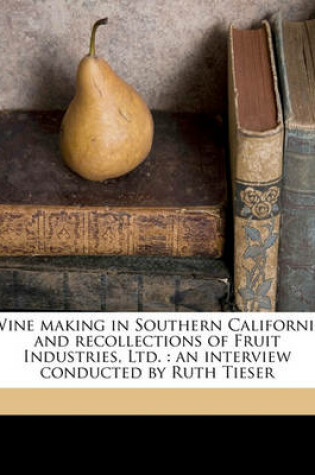 Cover of Wine Making in Southern California and Recollections of Fruit Industries, Ltd.