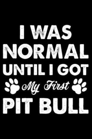 Cover of I Was Normal Until I Got My First Pit bull