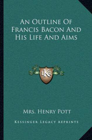 Cover of An Outline of Francis Bacon and His Life and Aims