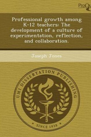 Cover of Professional Growth Among K-12 Teachers: The Development of a Culture of Experimentation