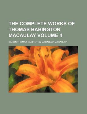 Book cover for The Complete Works of Thomas Babington Macaulay Volume 4