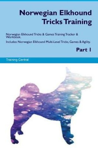 Cover of Norwegian Elkhound Tricks Training Norwegian Elkhound Tricks & Games Training Tracker & Workbook. Includes