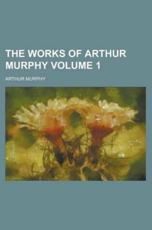 Cover of The Works of Arthur Murphy Volume 1