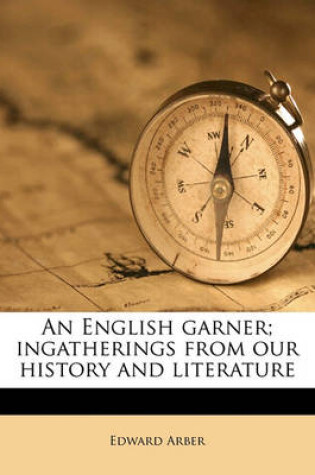 Cover of An English Garner; Ingatherings from Our History and Literature Volume 01