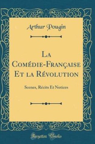 Cover of La Comédie-Française Et la Révolution: Scenes, Récits Et Notices (Classic Reprint)