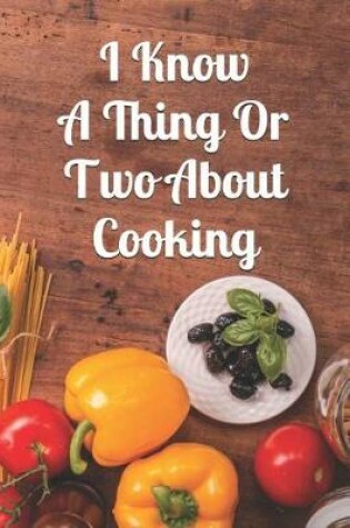 Cover of I Know a Thing or Two about Cooking