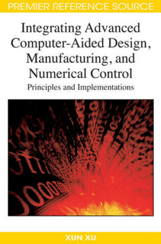 Cover of Integrating Advanced Computer-Aided Design, Manufacturing, and Numerical Control: Principles and Implementations