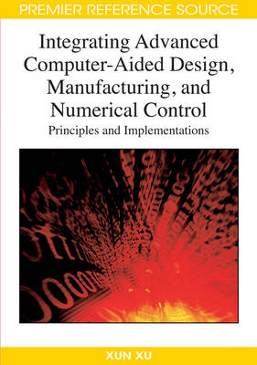 Book cover for Integrating Advanced Computer-Aided Design, Manufacturing, and Numerical Control: Principles and Implementations