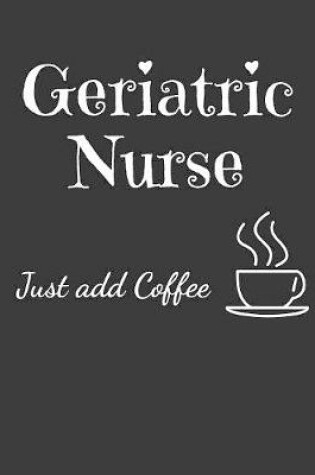 Cover of Geriatric Nurse Just Add Coffee