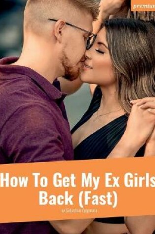 Cover of How To Get My Ex Girls Back (Fast)