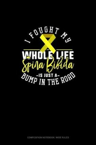 Cover of I Fought My Whole Life Spina Bifida Is Just A Bump In The Road